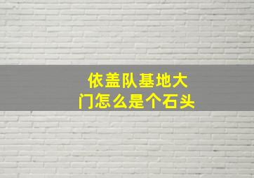 依盖队基地大门怎么是个石头