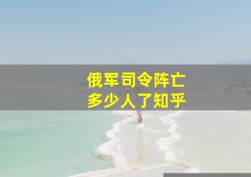 俄军司令阵亡多少人了知乎