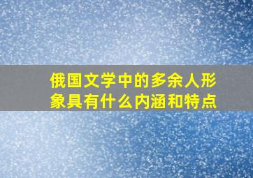 俄国文学中的多余人形象具有什么内涵和特点