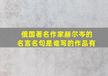 俄国著名作家赫尔岑的名言名句是谁写的作品有