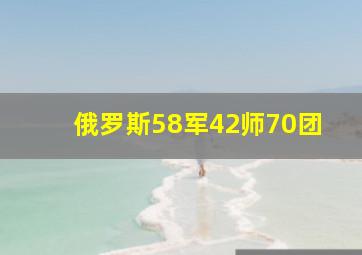 俄罗斯58军42师70团