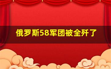 俄罗斯58军团被全歼了