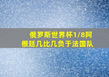 俄罗斯世界杯1/8阿根廷几比几负于法国队