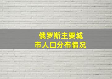 俄罗斯主要城市人口分布情况