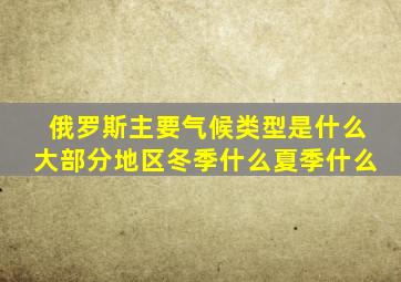 俄罗斯主要气候类型是什么大部分地区冬季什么夏季什么