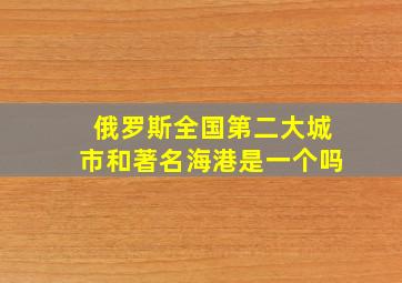 俄罗斯全国第二大城市和著名海港是一个吗