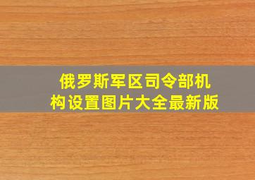 俄罗斯军区司令部机构设置图片大全最新版