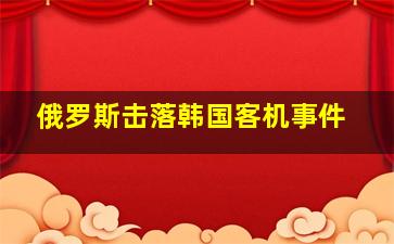 俄罗斯击落韩国客机事件