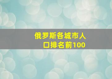 俄罗斯各城市人口排名前100