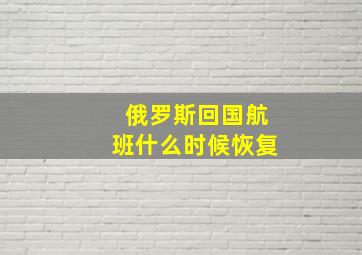 俄罗斯回国航班什么时候恢复