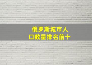 俄罗斯城市人口数量排名前十