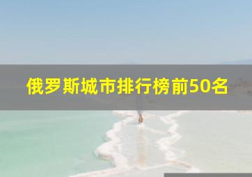 俄罗斯城市排行榜前50名