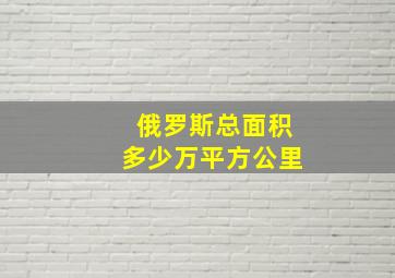 俄罗斯总面积多少万平方公里