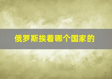 俄罗斯挨着哪个国家的