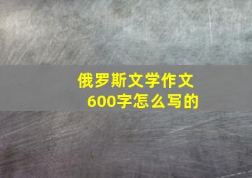 俄罗斯文学作文600字怎么写的