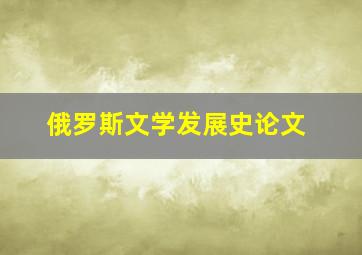 俄罗斯文学发展史论文