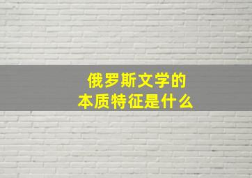 俄罗斯文学的本质特征是什么