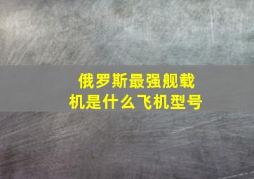 俄罗斯最强舰载机是什么飞机型号