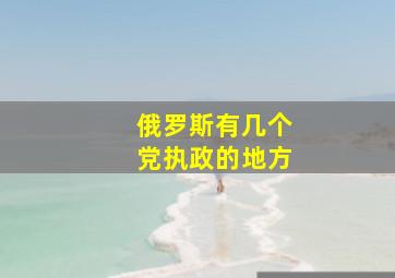 俄罗斯有几个党执政的地方