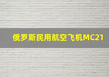 俄罗斯民用航空飞机MC21