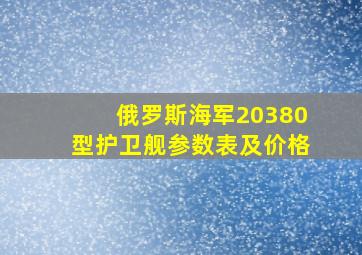 俄罗斯海军20380型护卫舰参数表及价格