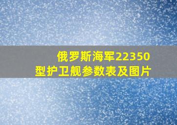 俄罗斯海军22350型护卫舰参数表及图片