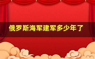 俄罗斯海军建军多少年了