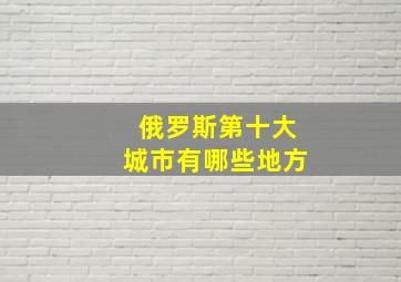 俄罗斯第十大城市有哪些地方