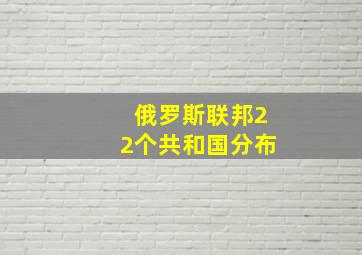 俄罗斯联邦22个共和国分布