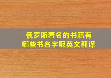 俄罗斯著名的书籍有哪些书名字呢英文翻译