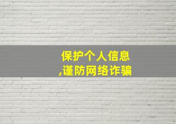 保护个人信息,谨防网络诈骗