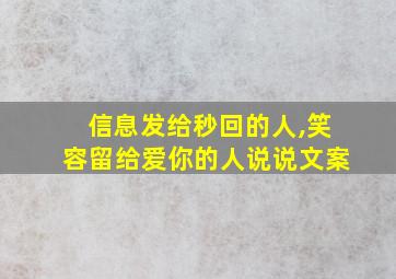 信息发给秒回的人,笑容留给爱你的人说说文案