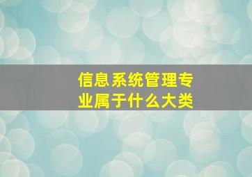 信息系统管理专业属于什么大类