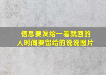 信息要发给一看就回的人时间要留给的说说图片