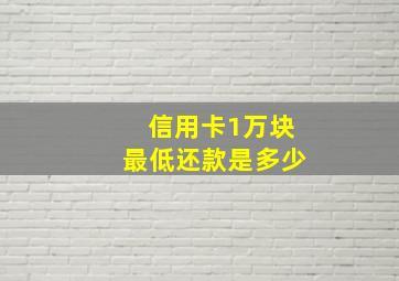 信用卡1万块最低还款是多少