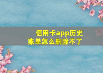 信用卡app历史账单怎么删除不了