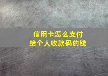 信用卡怎么支付给个人收款码的钱