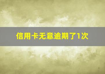 信用卡无意逾期了1次