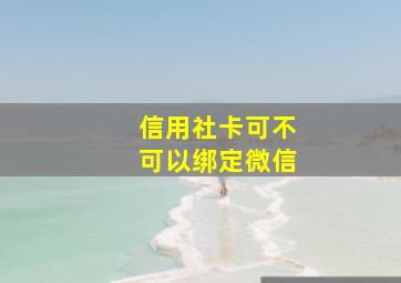 信用社卡可不可以绑定微信