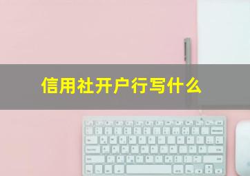 信用社开户行写什么