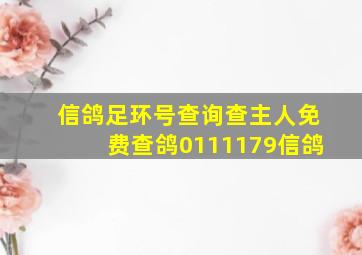 信鸽足环号查询查主人免费查鸽0111179信鸽