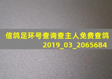 信鸽足环号查询查主人免费查鸽2019_03_2065684