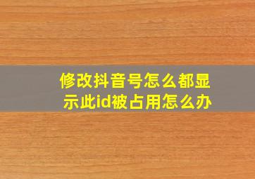 修改抖音号怎么都显示此id被占用怎么办