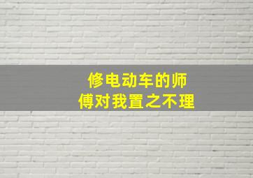 修电动车的师傅对我置之不理