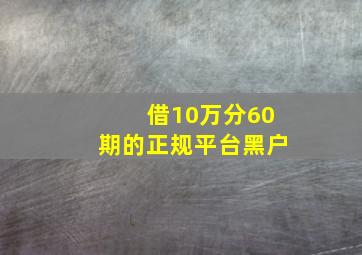 借10万分60期的正规平台黑户