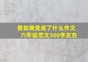 假如我变成了什么作文六年级范文500字左右