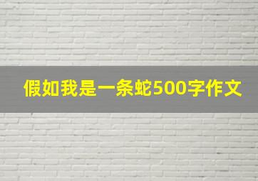 假如我是一条蛇500字作文