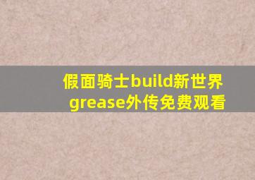 假面骑士build新世界grease外传免费观看