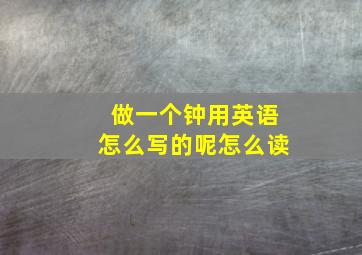 做一个钟用英语怎么写的呢怎么读