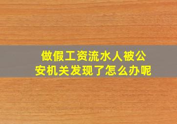 做假工资流水人被公安机关发现了怎么办呢